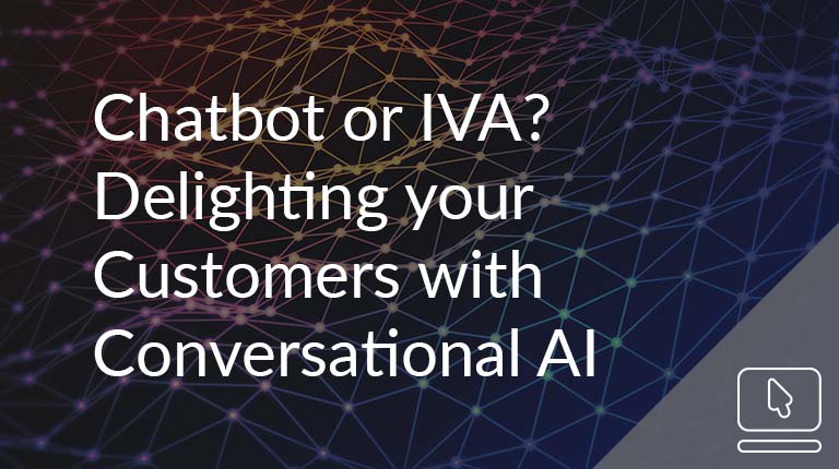 Chatbot or IVA? Delighting your Customers with Conversational AI